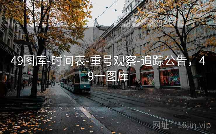 49图库-时间表-重号观察-追踪公告，49一图库