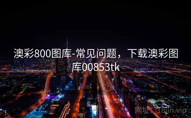 澳彩800图库-常见问题，下载澳彩图库00853tk