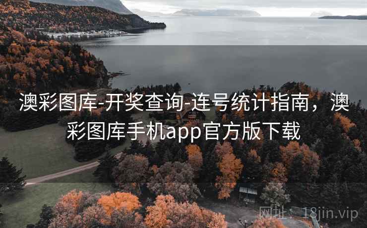 澳彩图库-开奖查询-连号统计指南，澳彩图库手机app官方版下载