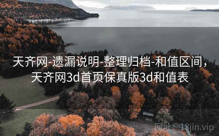 天齐网-遗漏说明-整理归档-和值区间，天齐网3d首页保真版3d和值表