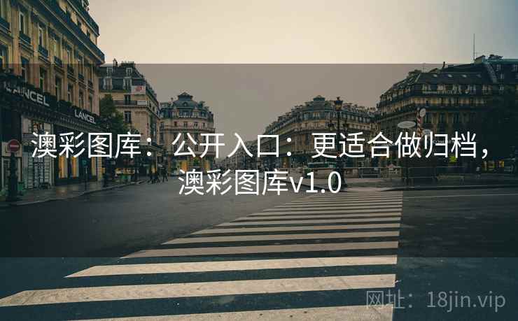 澳彩图库：公开入口：更适合做归档，澳彩图库v1.0