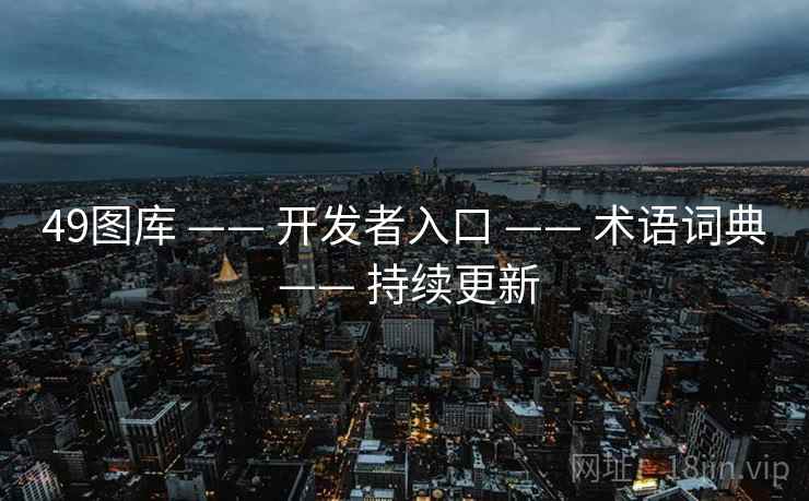 49图库 —— 开发者入口 —— 术语词典 —— 持续更新